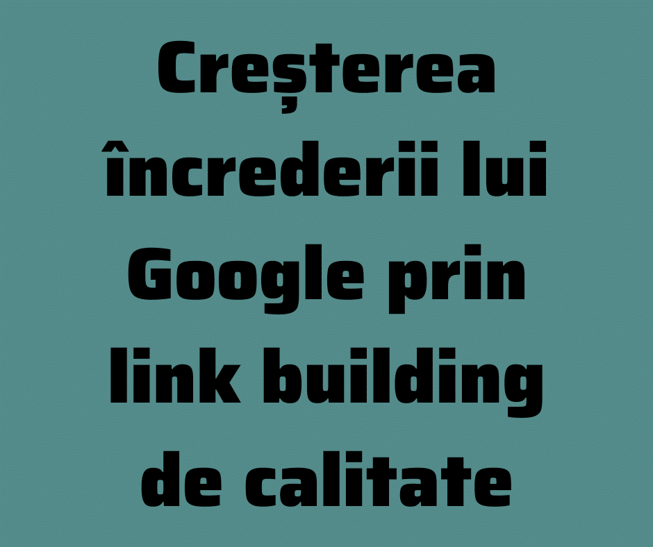 advertoriale SEO - cresterea increderii lui Google prin link building de calitate